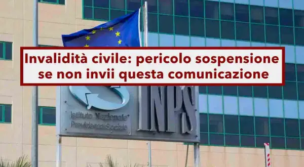 Invalidità civile: pericolo sospensione pensione per revisione se non invii comunicazione. Edificio INPS e bandiera UE.