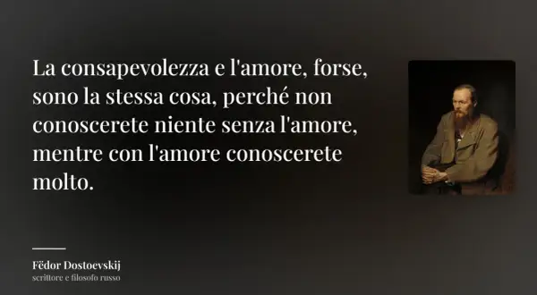 Ritratto di Dostoevskij con citazione: "La consapevolezza e l'amore, forse, sono la stessa cosa, perché non conoscerete niente senza l'amore, mentre con l'amore conoscerete molto." Il vero cso significato.
