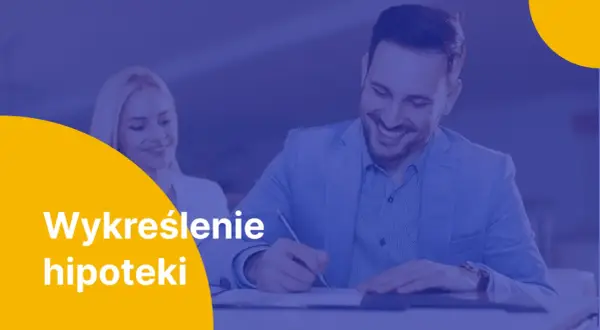 Uśmiechnięty mężczyzna podpisuje dokumenty. Obok kobieta. Tekst: "Wykreślenie hipoteki".