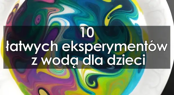Jak zrobić eksperyment z wodą - proste i fascynujące pomysły do domu