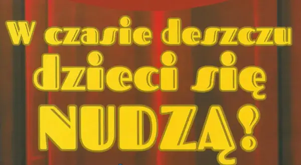 W czasie deszczu dzieci się nudzą! Żółte litery na tle czerwonej kurtyny.