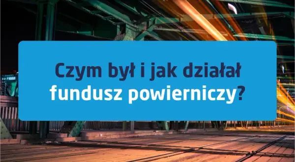 Fundusz powierniczy: Co to było i dlaczego zniknęło z rynku?