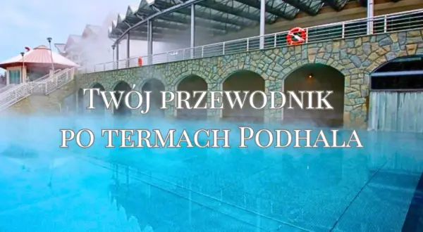 Twój przewodnik po termach Podhala. Zobacz, które termy wybrać, by w pełni odpocząć i zrelaksować się w gorących źródłach.