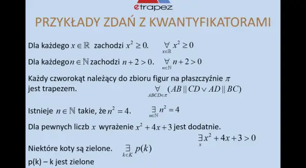 Przykłady zdań z kwantyfikatorami: dla każdego x, dla każdego n, każdy czworokąt, istnieje n, dla pewnych liczb x, niektóre koty.