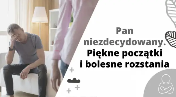 Zmartwiony mężczyzna siedzi na kanapie. Dziś jesteśmy inni niż wczoraj, bo pan niezdecydowany przeżywa piękne początki i bolesne rozstania.