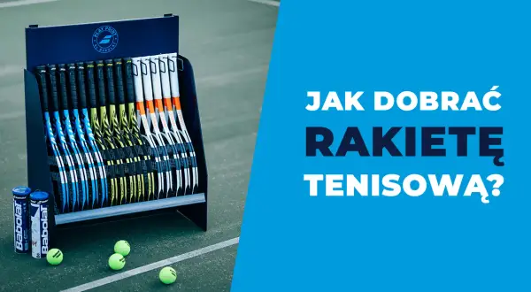 Jak wybrać rakietę tenisową? Poradnik krok po kroku