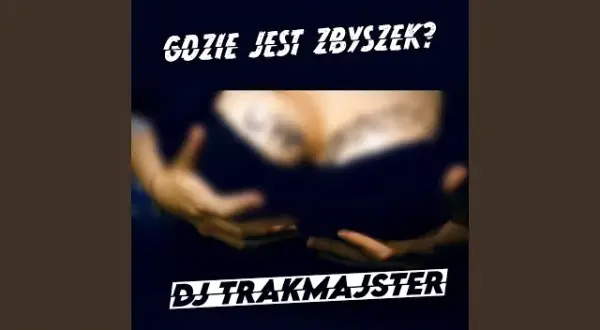 DJ Trakmajster - Gdzie jest Zbyszek? Odkryj sens tej piosenki