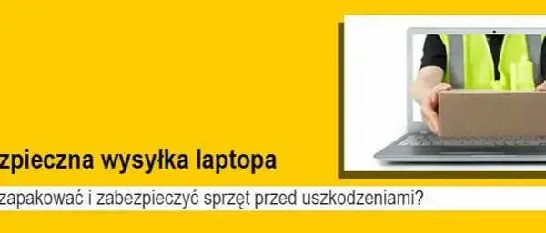 Jak zapakować laptopa do wysyłki, aby uniknąć uszkodzeń?