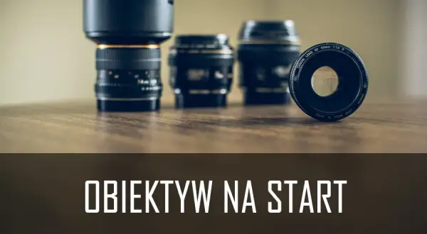 Jaki obiektyw do czego? Wybierz świadomie i rób lepsze zdjęcia