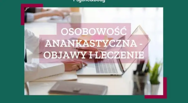Anankastyczne zaburzenie osobowości: Czym jest? Objawy i pomoc