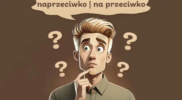 Zastanawiam się, czy naprzeciwko, czy na przeciwko. Wokół głowy pytania.