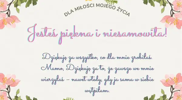 Wzruszające teksty dla mamy: "Jesteś piękna i niesamowita! Dziękuję za wszystko, co dla mnie zrobiłaś. Mamo, dziękuję za to, że zawsze we mnie wierzyłaś".