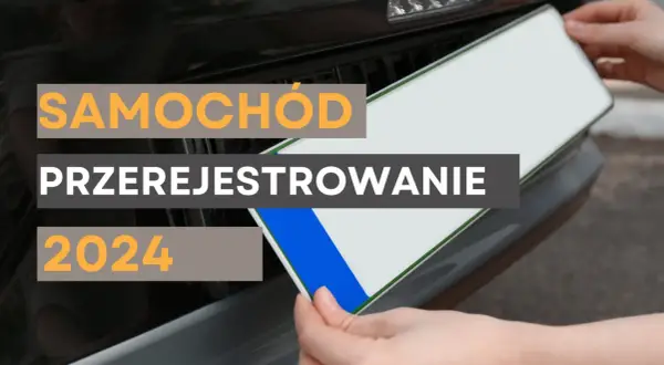 Przerejestrowanie auta 2024: Jak uniknąć kar i co musisz wiedzieć?