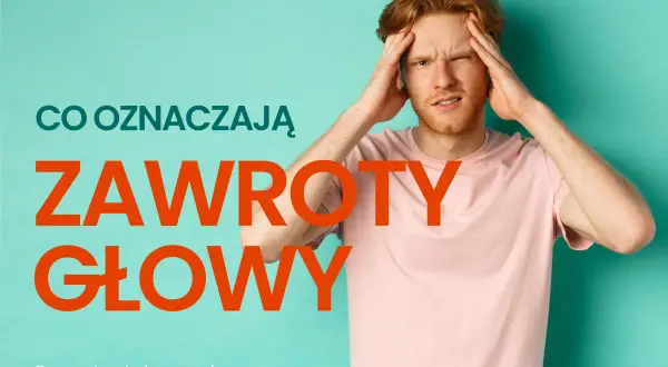 Mężczyzna z czerwonymi włosami trzyma się za głowę, gdy kręci się w głowie. Tekst informuje: "Co oznaczają zawroty głowy".