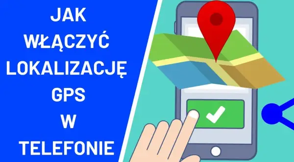 Jak włączyć lokalizację w telefonie - proste kroki dla Android i iOS