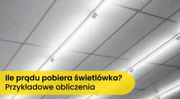 Ile prądu zużywa jarzeniówka i co warto o tym wiedzieć, by oszczędzać