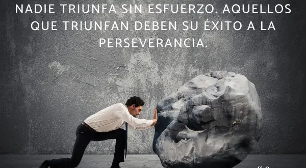 Hombre empujando una roca, con frases de logros y esfuerzos. "Nadie triunfa sin esfuerzo. Aquellos que triunfan deben su éxito a la perseverancia.