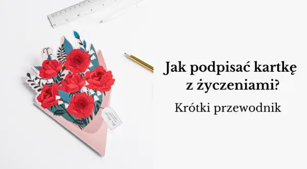 Jak podpisać kartkę z życzeniami, by uczynić ją wyjątkową i osobistą