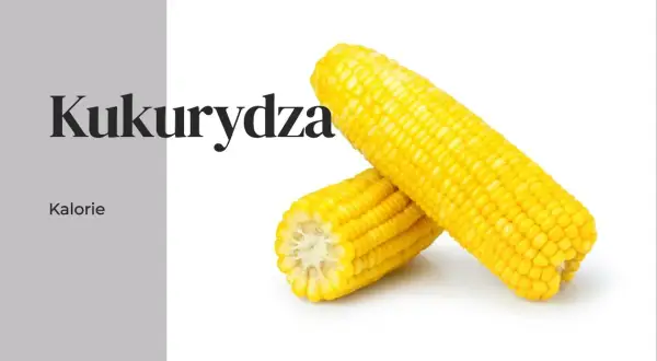 Ile kalorii kryje kukurydza? Poznaj wartości odżywcze