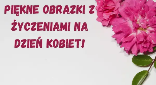 Jakie życzenia na Dzień Kobiet? Inspiracje, które zachwycą każdą kobietę