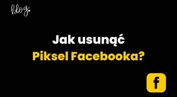 Jak usunąć pixel Facebooka bez problemów - krok po kroku