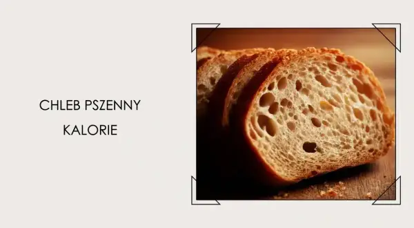 Ile kalorii ma kromka chleba pszennego? Poznaj fakty i liczby