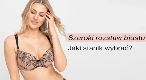 Jak dobrać biustonosz dla szerokiego rozstawu biustu i cieszyć się komfortem