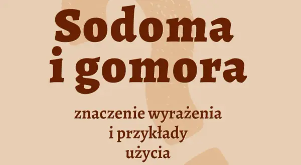 Sodoma i gomora frazeologizm: znaczenie, pochodzenie i przykłady użycia