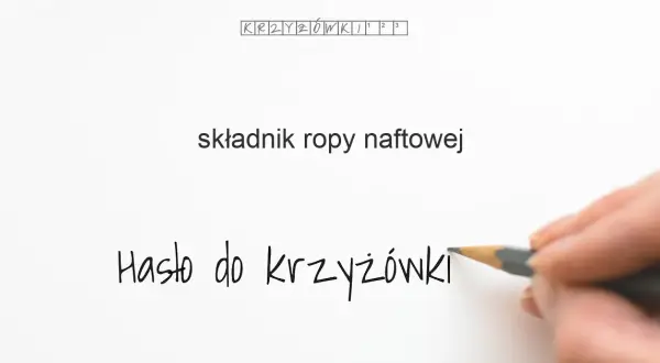 Składnik ropy naftowej w krzyżówkach – odpowiedzi na trudne hasła