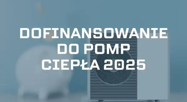 Jakie dofinansowanie do pompy ciepła? Sprawdź, jak zaoszczędzić