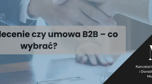 B2B czy umowa zlecenie: co wybrać, by uniknąć niekorzystnych skutków?