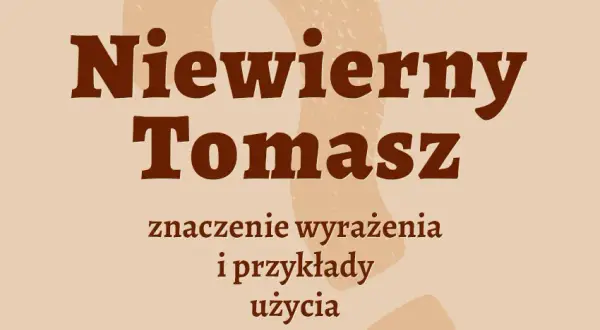 Niewierny Tomasz frazeologizm: skąd pochodzi i jak go używać?