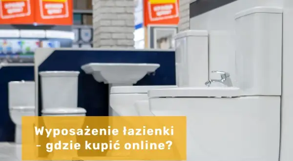 Gdzie kupić wyposażenie łazienki? Najlepsze sklepy i porady