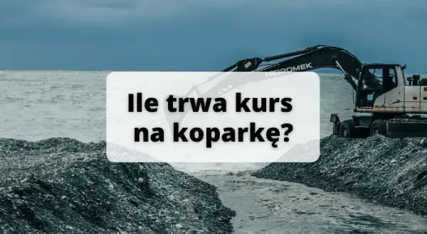 Kurs na koparkę ile trwa? Sprawdź szczegóły i uniknij błędów