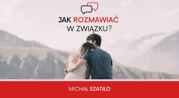 Jak rozmawiać w związku, by uniknąć konfliktów i zbudować bliskość