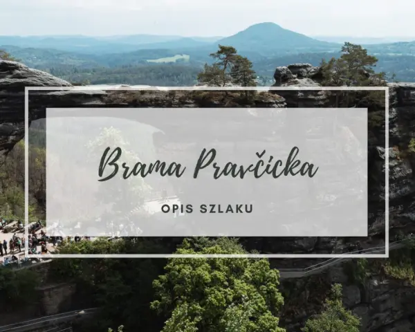 Malowniczy krajobraz Czeskiej Szwajcarii z Brama Pravčicka. Opis szlaku prowadzącego przez skalne formacje i lasy.
