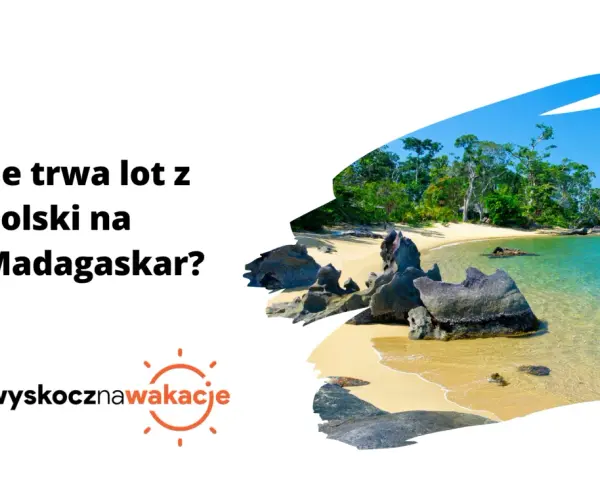Ile trwa lot z Polski na Madagaskar? Poznaj czas przelotu i trasy