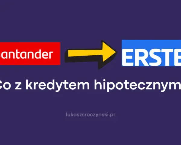 Santander i Erste. Co z kredytem hipotecznym?