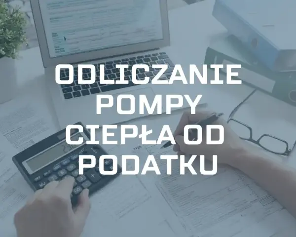 Ile można odliczyć od podatku za pompę ciepła? Maksymalne kwoty i warunki