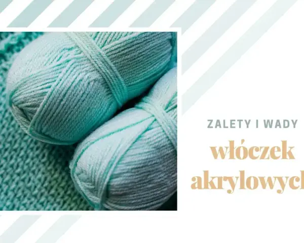 Dwa motki jasnoturkusowej włóczki akrylowej na tle dzianiny. Tekst: "Zalety i wady włóczek akrylowych".