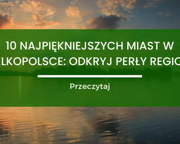 Piękne zachodzące słońce nad jeziorem. Tekst: "10 najpiękniejszych miast w Wielkopolsce: odkryj perły regionu". Podpowiada, co zwiedzić w Wielkopolsce.