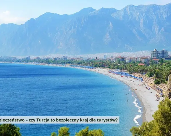 Wakacje w Turcji czy jest bezpiecznie? Odkryj prawdę o zagrożeniach