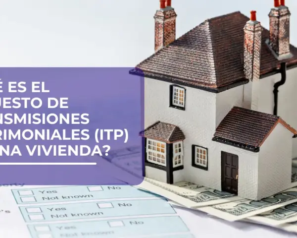 Maqueta de casa sobre billetes, con texto "¿Qué es el Impuesto de Transmisiones Patrimoniales (ITP) de una vivienda?". Resuelve quién paga el impuesto de transmisiones patrimoniales.