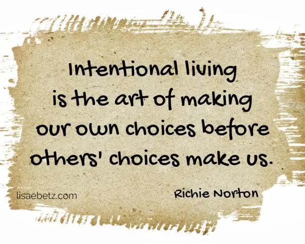 Intentional living is the art of making our own choices before others' choices make us. Richie Norton.