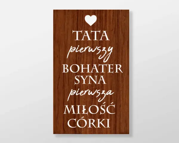 Drewniana tabliczka z napisem: TATA pierwszy bohater syna, pierwsza miłość córki. Serce nad napisem.