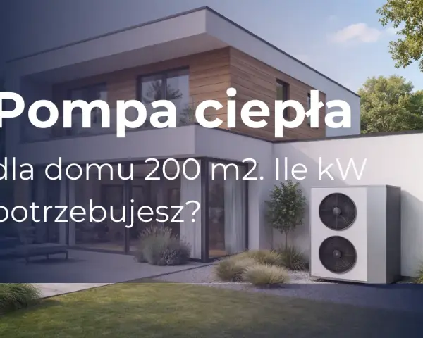 Nowoczesny dom z pompą ciepła 20kW. Sprawdź, jaka moc jest potrzebna dla Twojego domu 200 m².
