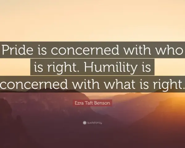 Ezra Taft Benson quote: "Pride is concerned with who is right. Humility is concerned with what is right." These humility sayings offer a profound perspective.