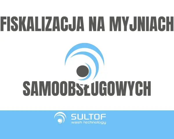 Fiskalizacja myjni od kiedy? Temat dotyczy samoobsługowych myjni. Logo SULTOF.