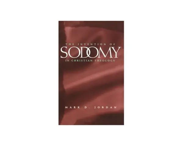 Book cover: "The Invention of Sodomy in Christian Theology" by Mark D. Jordan. Explores biblical interpretations.