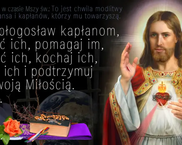 Suplikacja o kapłanów: Jezu, błogosław, uświęć, pomagaj, oczyść, kochaj, strzeż i podtrzymuj ich Twoją Miłością. Amen.
